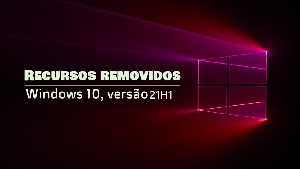 Recursos removidos no Windows 10 versão 21H1